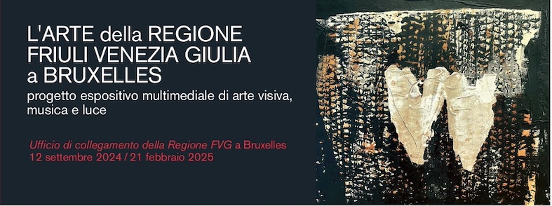 L'ARTE DELLA REGIONE FRIULI VENEZIA GIULIA A BRUXELLES L'ARTE DELLA REGIONE FRIULI VENEZIA GIULIA A BRUXELLES